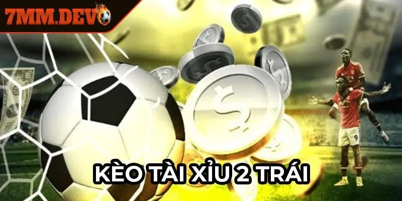 Kèo tài xỉu 2 trái là sao cho tân binh